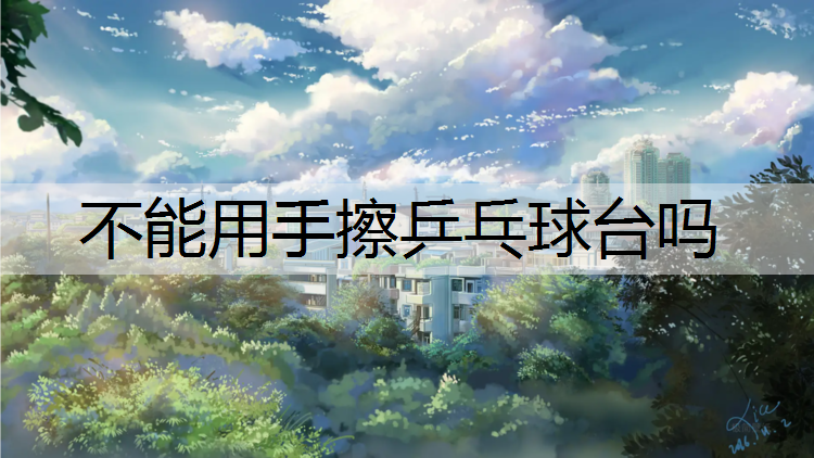 不能用手擦乒乓球台吗