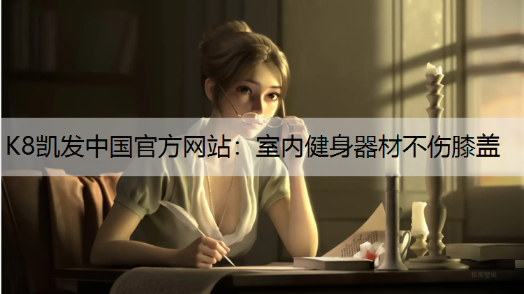K8凯发中国官方网站：室内健身器材不伤膝盖