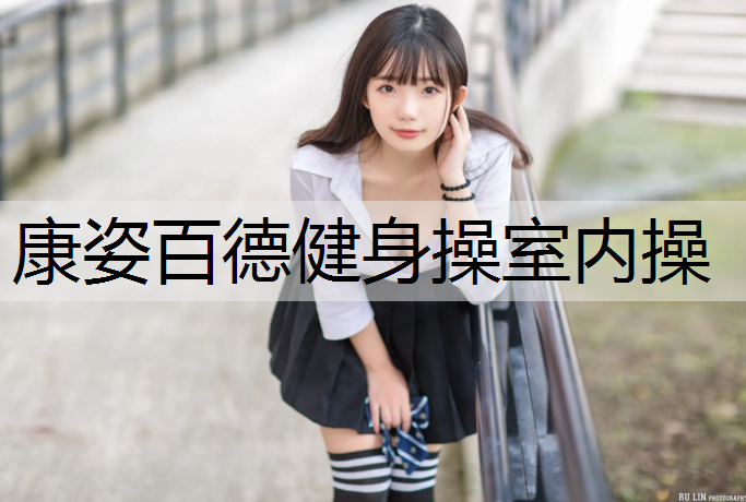 康姿百德健身操室内操 康姿百德健身操室内操